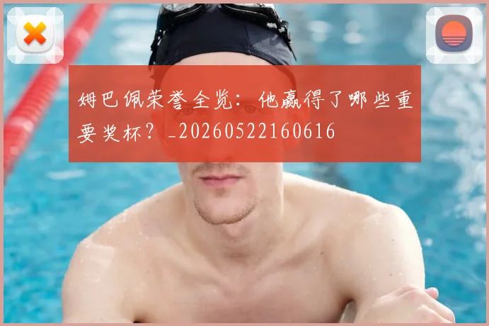 姆巴佩荣誉全览：他赢得了哪些重要奖杯？_20260522160616