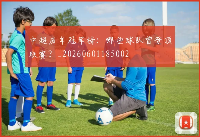 中超历年冠军榜：哪些球队曾登顶联赛？_20260601185002