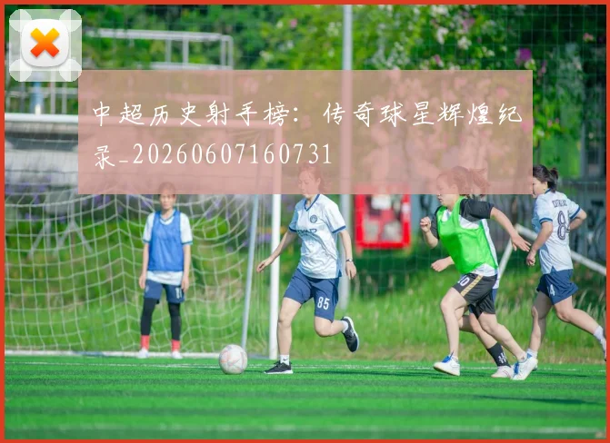 中超历史射手榜：传奇球星辉煌纪录_20260607160731